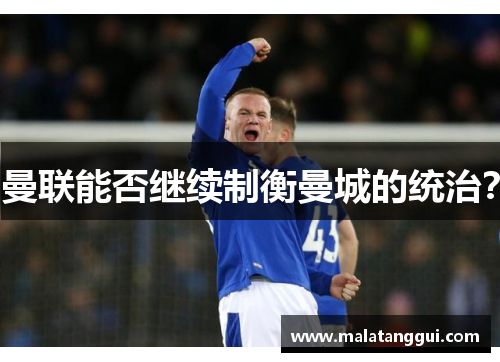 曼联能否继续制衡曼城的统治？